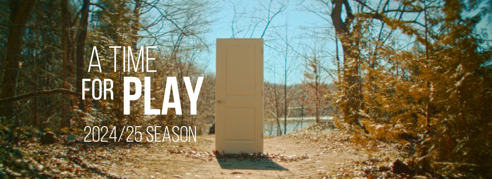A door stands out of place on an outdoor pathway. Text: A Time for Play. 2024/25 Season.