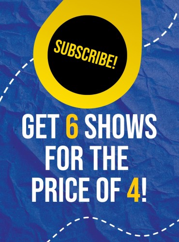Subscribe! Get 6 shows for the price of 4!